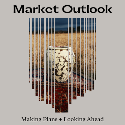 Market Outlook: Making Plans + Looking Ahead
