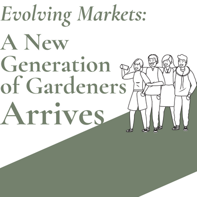 Evolving Markets: <br> A New Generation of Gardeners Arrives